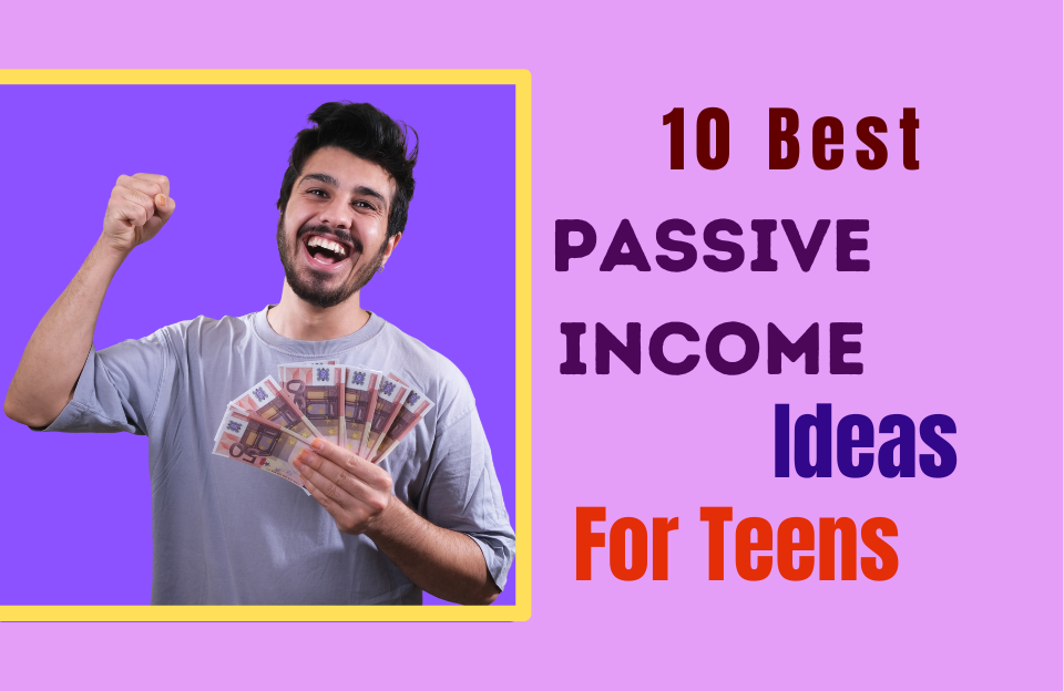 here are 10 best passive income ideas for teens